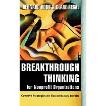 Breakthrough Thinking for Nonprofit Organizations： Creative Strategies for Extraordinary Results