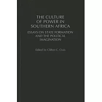 The Culture of Power in Southern Africa： Essays on State Formation and the Political Imagination