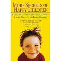 More Secrets of Happy Children： How to Put Your Love Into Action and Raise Strong， Confident and Loving Children