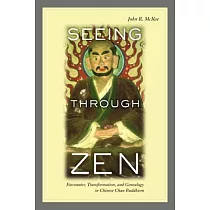 Seeing Through Zen： Encounter， Transformation， and Genealogy in Chinese Chan Buddhism
