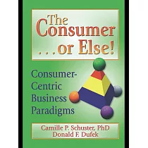 The Consumer── Or Else!： Consumer─Centric Business Paradigms