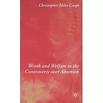 Worth and Welfare in the Controversy over Abortion