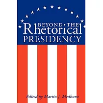 Beyond The Rhetorical Presidency