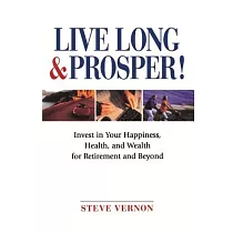 Live Long & Prosper!： Invest in Your Happiness， Health， and Wealth for Retirement and Beyond