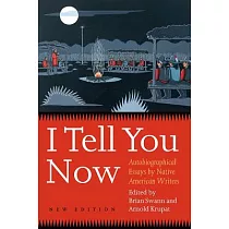 I Tell You Now： Autobiographical Essays By Native American Writers