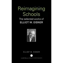 Reimagining Schools： The Selected Works Of Elliot W. Eisner
