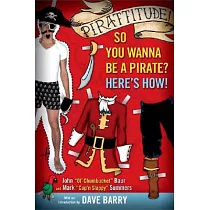 Pirattitude!： So You Wannna Be a Pirate? Here’s How!