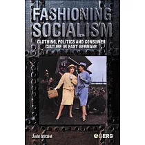 Fashioning Socialism： Clothing， Politics， And Consumer Culture in East Germany
