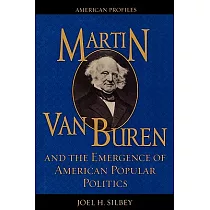 Martin Van Buren and the Emergence of American Popular Politics