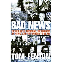 Bad News： The Decline of Reporting， the Business of News， And the Danger to Us All