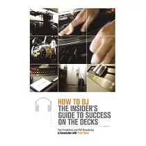How to DJ： The Insider’s Guide to Success on the Decks