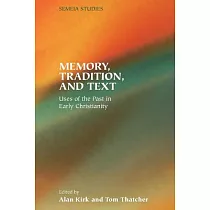 Memory， Tradition， And Text： Uses of the Past in Early Christianity