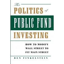 The Politics of Public Fund Investing： How to Modify Wall Street to Fit Main Street
