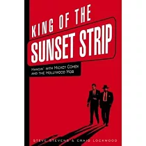 King of the Sunset Strip： Hangin’ with Mickey Cohen and the Hollywood Mob