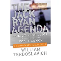 The Jack Ryan Agenda： Policy And Politics in the Novels of Tom Clancy： an Unauthorized Analysis