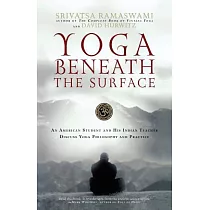 Yoga Beneath the Surface： An American Student And His Indian Teacher Discuss Yoga Philosophy And Practice