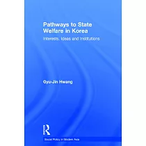 Pathways to State Welfare in Korea： Interests， Ideas and Institutions