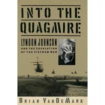 Into the Quagmire： Lyndon Johnson and the Escalation of the Vietnam War