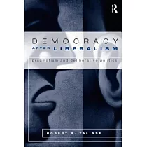 Democracy After Liberalism： Pragmatism and Deliberative Politics