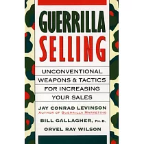 Guerrilla Selling： Unconventional Weapons and Tactics for Increasing Your Sales