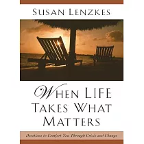 When Life Takes What Matters： Devotions to Comfort You Through Crisis & Change