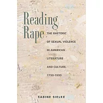 Reading Rape： The Rhetoric of Sexual Violence in American Literature and Culture， 1790─1990