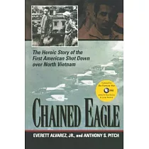 Chained Eagle： The Heroic Story of the First American Shot Down over North Vietnam