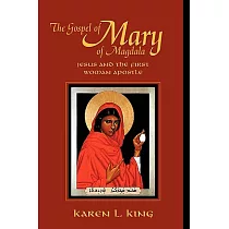 The Gospel of Mary of Magdala： Jesus and the First Woman Apostle