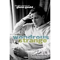 Wondrous Strange： The Life and Art of Glenn Gould