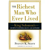 The Richest Man Who Ever Lived： King Solomon’s Secrets to Success， Wealth， and Happiness