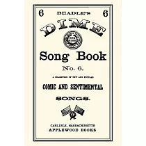 Beadle’s Dime Song Book： A Collection of New and Popular Comic and Sentimental Songs No. 6