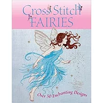 Cross Stitch Fairies： Over 50 Enchanting Designs