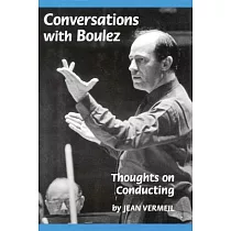 Conversations with Boulez： Thoughts on Conducting