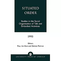 Situated Order： Studies in the Social Organization of Talk and Embodied Activities