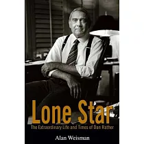 Lone Star： The Extraordinary Life and Times of Dan Rather