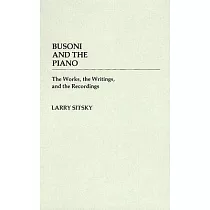 Busoni and the Piano： The Works， the Writings and the Recordings