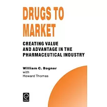 Drugs to Market： Creating Value and Advantage in the Pharmaceutical Industry