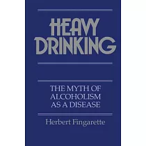 Heavy Drinking： The Myth of Alcoholism As a Disease