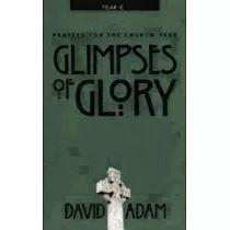 Glimpses of Glory： Prayers for the Church Year， Year C