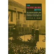 The Heidelberg Myth： The Nazification and Denazification of a German University