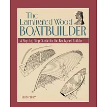 The Laminated Wood Boatbuilder： A Step─By─Step Guide for the Backyard Builder