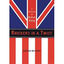 Knickers in a Twist： A Dictionary of British Slang