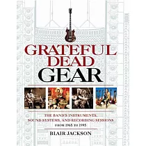 Grateful Dead Gear： All the Band’s Instruments， Sound Systems， And Recording Sessions， From 1965 to 1995