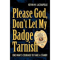 Please God， Don’t Let My Badge Tarnish： One Man’s Courage to Take a Stand!