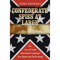 Confederate Spies at Large： The Lives of Lincoln Assassination Conspirator Tom Harbin And Charlie Russell