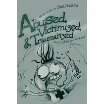 Abused， Victimized， and Traumatized： An Idiot’s Guide to Healthcare