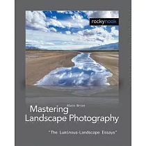 Mastering Landscape Photography： The Luminous─landscape Essays