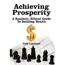 Achieving Prosperity： A Realistic， Ethical Guide to Building Wealth