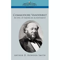 Commodore Vanderbilt： An Epic of American Achievement
