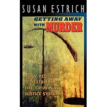 Getting Away With Murder： How Politics Is Destroying the Criminal Justice System